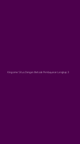 Tampilan Antarmuka Aplikasi Kingceme Situs Dengan Metode Pembayaran Lengkap - 3