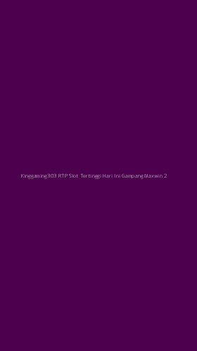 Tampilan Antarmuka Aplikasi Kinggaming303 Rtp Slot Tertinggi Hari Ini Gampang Maxwin - 2