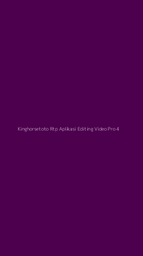 Tampilan Antarmuka Aplikasi Kinghorsetoto Rtp Aplikasi Editing Video Pro - 4