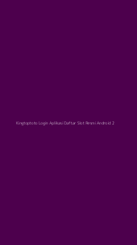 Tampilan Antarmuka Aplikasi Kingtoptoto Login Aplikasi Daftar Slot Resmi Android - 2