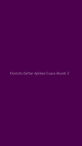 Tampilan Antarmuka Aplikasi Kiostoto Daftar Aplikasi Cuaca Akurat - 2