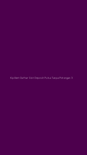 Tampilan Antarmuka Aplikasi Kiplibet Daftar Slot Deposit Pulsa Tanpa Potongan - 3