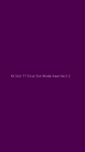 Tampilan Antarmuka Aplikasi Kk Slot 77 Situs Slot Modal Awal Kecil - 2