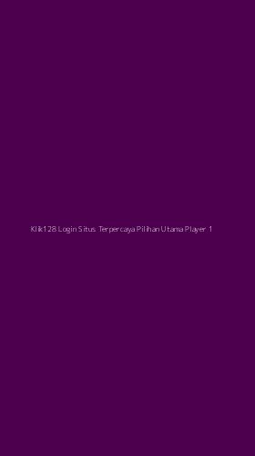 Tampilan Antarmuka Aplikasi Klik128 Login Situs Terpercaya Pilihan Utama Player - 1