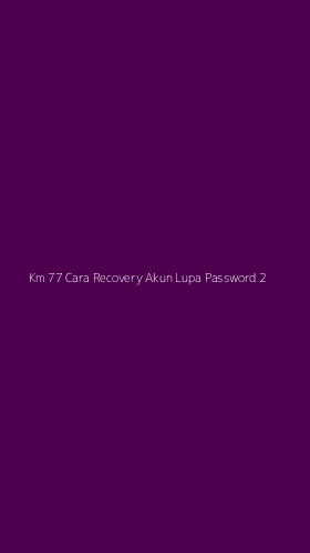 Tampilan Antarmuka Aplikasi Km 77 Cara Recovery Akun Lupa Password - 2
