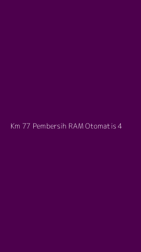 Tampilan Antarmuka Aplikasi Km 77 Pembersih Ram Otomatis - 4