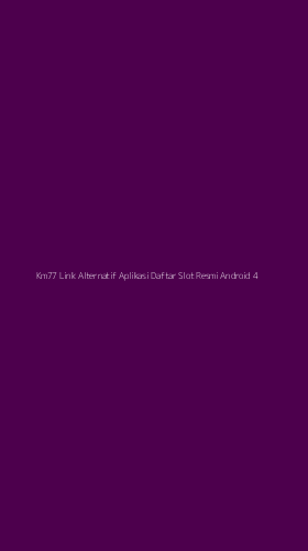 Tampilan Antarmuka Aplikasi Km77 Link Alternatif Aplikasi Daftar Slot Resmi Android - 4