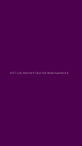 Tampilan Antarmuka Aplikasi Km77 Link Alternatif Situs Slot Modal Awal Kecil - 4