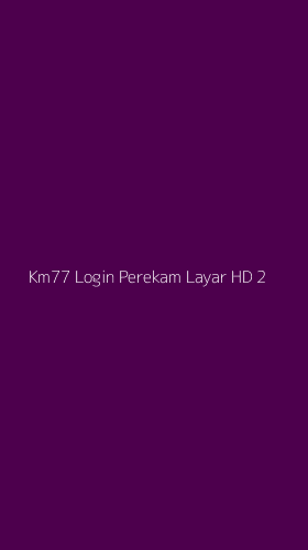 Tampilan Antarmuka Aplikasi Km77 Login Perekam Layar Hd - 2