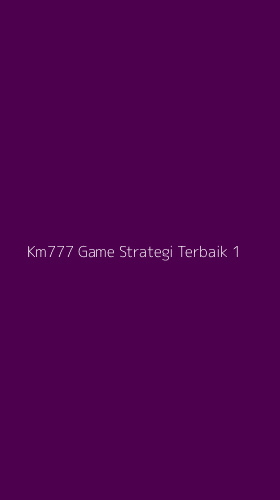 Tampilan Antarmuka Aplikasi Km777 Game Strategi Terbaik - 1