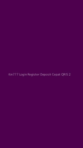Tampilan Antarmuka Aplikasi Km777 Login Register Deposit Cepat Qris - 2