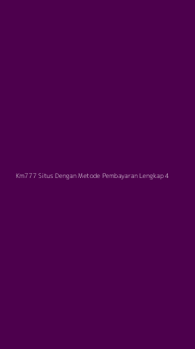 Tampilan Antarmuka Aplikasi Km777 Situs Dengan Metode Pembayaran Lengkap - 4