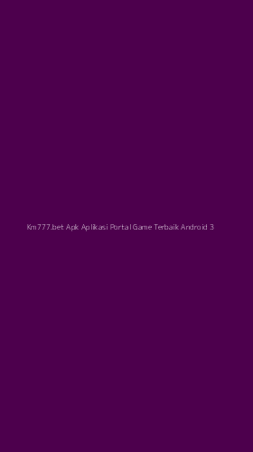 Tampilan Antarmuka Aplikasi Km777.bet Apk Aplikasi Portal Game Terbaik Android - 3