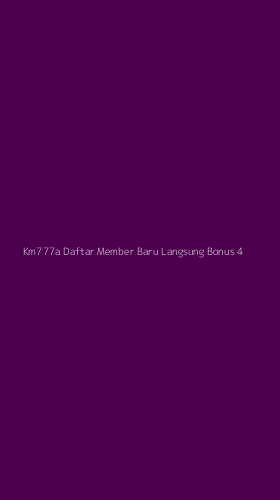 Tampilan Antarmuka Aplikasi Km777a Daftar Member Baru Langsung Bonus - 4