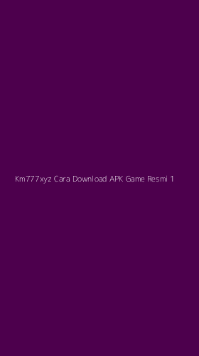 Tampilan Antarmuka Aplikasi Km777xyz Cara Download Apk Game Resmi - 1