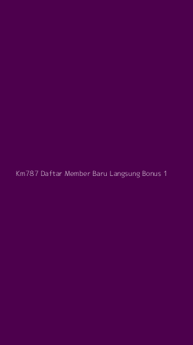 Tampilan Antarmuka Aplikasi Km787 Daftar Member Baru Langsung Bonus - 1