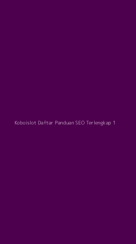 Tampilan Antarmuka Aplikasi Koboislot Daftar Panduan Seo Terlengkap - 1