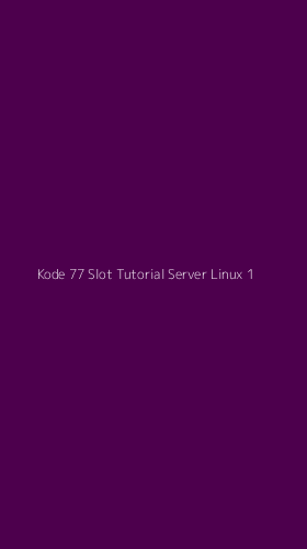 Tampilan Antarmuka Aplikasi Kode 77 Slot Tutorial Server Linux - 1