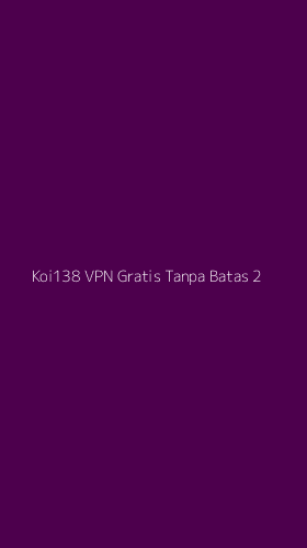 Tampilan Antarmuka Aplikasi Koi138 Vpn Gratis Tanpa Batas - 2