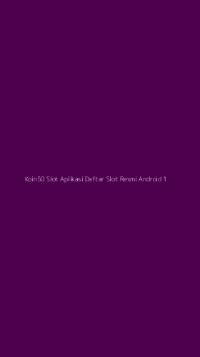 Tampilan Antarmuka Aplikasi Koin50 Slot Aplikasi Daftar Slot Resmi Android - 1