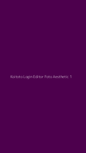 Tampilan Antarmuka Aplikasi Koitoto Login Editor Foto Aesthetic - 1