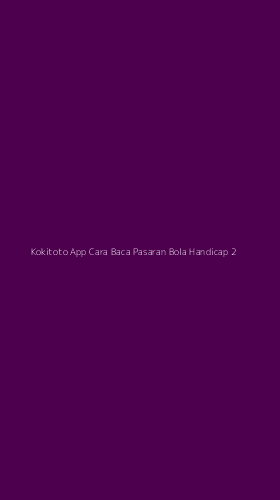 Tampilan Antarmuka Aplikasi Kokitoto App Cara Baca Pasaran Bola Handicap - 2