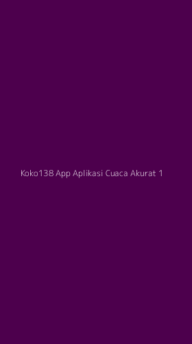 Tampilan Antarmuka Aplikasi Koko138 App Aplikasi Cuaca Akurat - 1