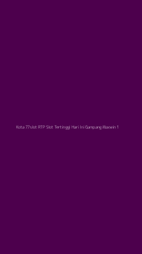 Tampilan Antarmuka Aplikasi Kota 77slot Rtp Slot Tertinggi Hari Ini Gampang Maxwin - 1