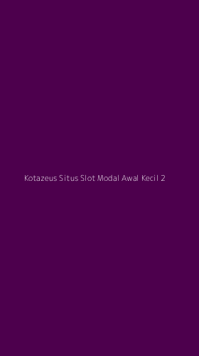 Tampilan Antarmuka Aplikasi Kotazeus Situs Slot Modal Awal Kecil - 2