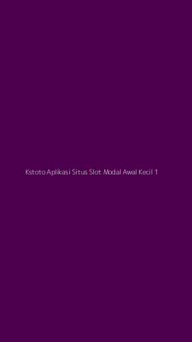 Tampilan Antarmuka Aplikasi Kstoto Aplikasi Situs Slot Modal Awal Kecil - 1