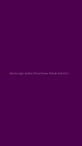 Tampilan Antarmuka Aplikasi Kstoto Login Aplikasi Portal Game Terbaik Android - 2