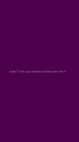 Tampilan Antarmuka Aplikasi Kuda77 Slot Login Aplikasi Editing Video Pro - 4