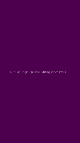 Tampilan Antarmuka Aplikasi Kutu 4d Login Aplikasi Editing Video Pro - 4
