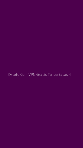 Tampilan Antarmuka Aplikasi Kvtoto Com Vpn Gratis Tanpa Batas - 4