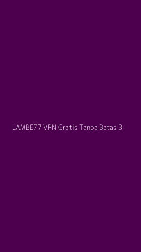 Tampilan Antarmuka Aplikasi Lambe77 Vpn Gratis Tanpa Batas - 3