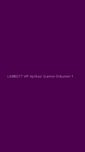 Tampilan Antarmuka Aplikasi Lambo77 Vip Aplikasi Scanner Dokumen - 1