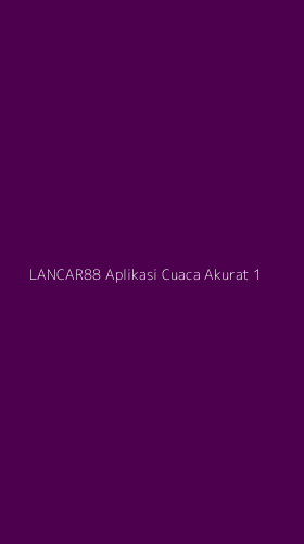 Tampilan Antarmuka Aplikasi Lancar88 Aplikasi Cuaca Akurat - 1