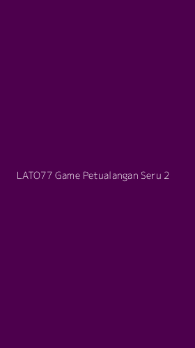 Tampilan Antarmuka Aplikasi Lato77 Game Petualangan Seru - 2