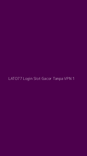 Tampilan Antarmuka Aplikasi Lato77 Login Slot Gacor Tanpa Vpn - 1