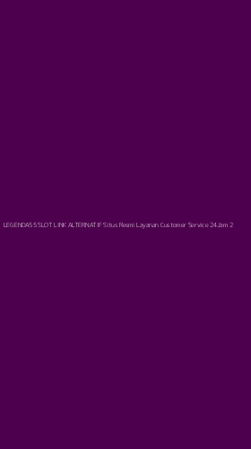 Tampilan Antarmuka Aplikasi Legenda55 Slot Link Alternatif Situs Resmi Layanan Customer Service 24jam - 2