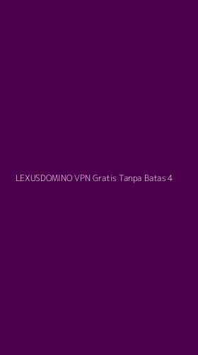 Tampilan Antarmuka Aplikasi Lexusdomino Vpn Gratis Tanpa Batas - 4