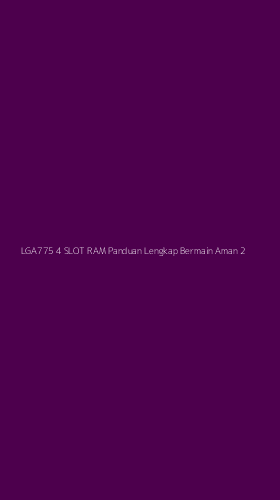 Tampilan Antarmuka Aplikasi Lga775 4 Slot Ram Panduan Lengkap Bermain Aman - 2