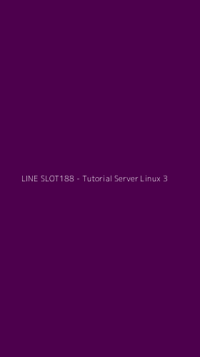 Tampilan Antarmuka Aplikasi LINE SLOT188 - Tutorial Server Linux - 3