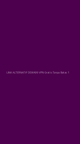 Tampilan Antarmuka Aplikasi Link Alternatif Dewa99 Vpn Gratis Tanpa Batas - 1