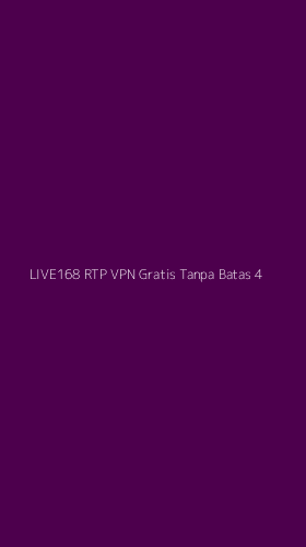 Tampilan Antarmuka Aplikasi Live168 Rtp Vpn Gratis Tanpa Batas - 4