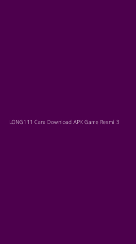Tampilan Antarmuka Aplikasi Long111 Cara Download Apk Game Resmi - 3