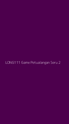 Tampilan Antarmuka Aplikasi Long111 Game Petualangan Seru - 2