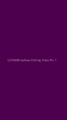 Tampilan Antarmuka Aplikasi Love888 Aplikasi Editing Video Pro - 1