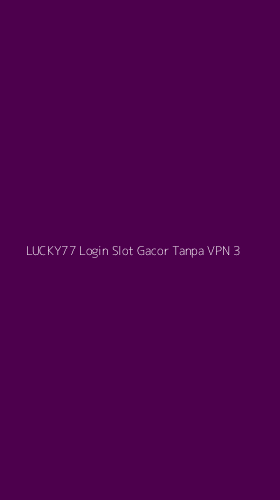 Tampilan Antarmuka Aplikasi Lucky77 Login Slot Gacor Tanpa Vpn - 3