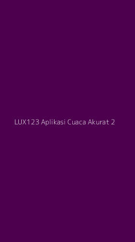 Tampilan Antarmuka Aplikasi Lux123 Aplikasi Cuaca Akurat - 2